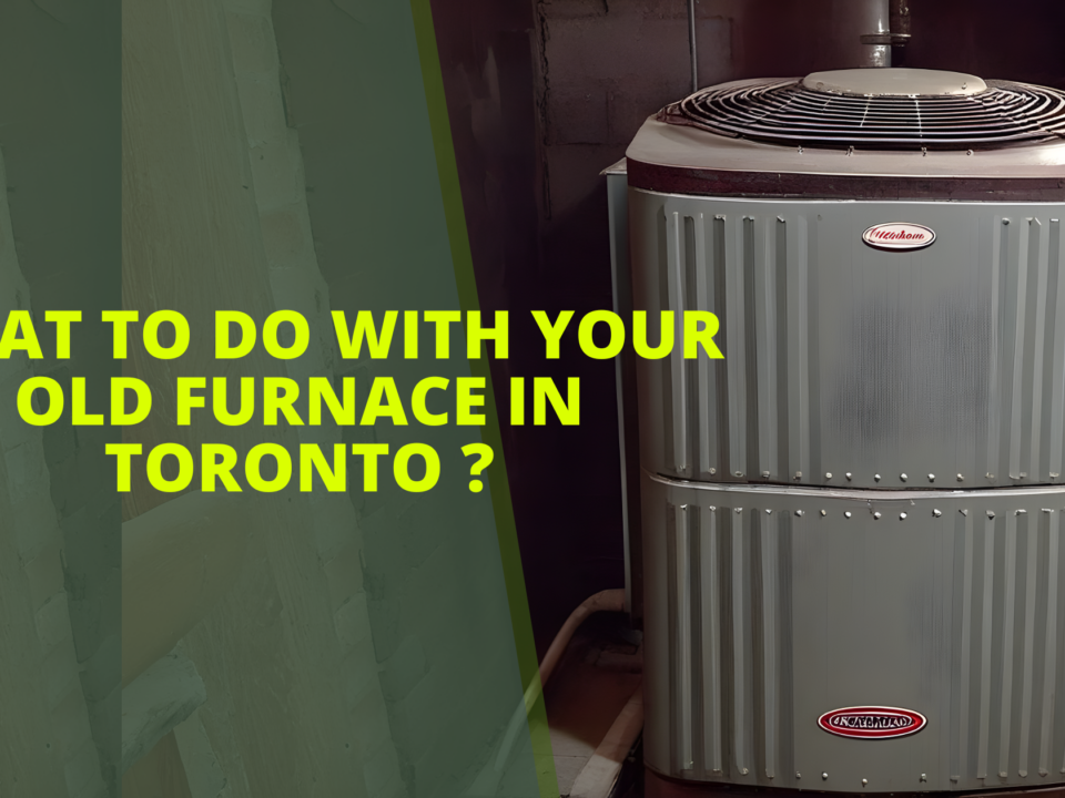 What To Do With Your Old Furnace in Toronto ?